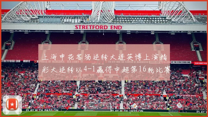 上海申花客场逆转大连英博上演精彩大逆转以4-1赢得中超第16轮比赛