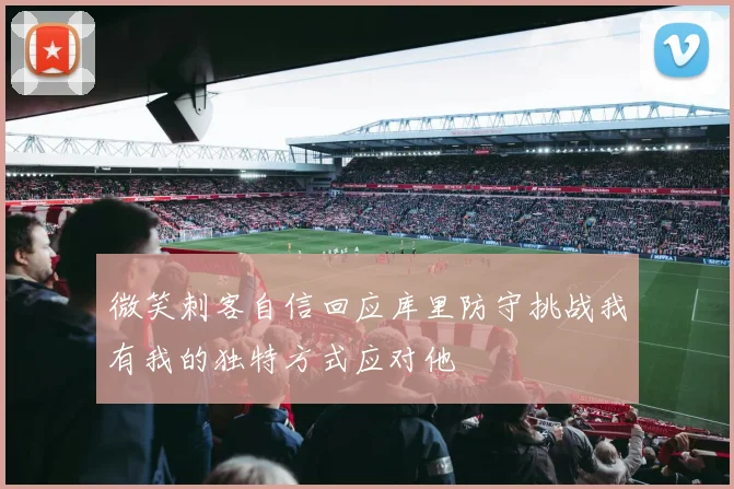 微笑刺客自信回应库里防守挑战我有我的独特方式应对他